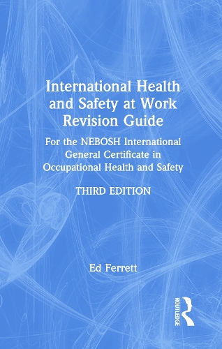 International Health and Safety at Work Revision Guide: for the NEBOSH International General Certificate in Occupational Health and Safety. 3rd edition