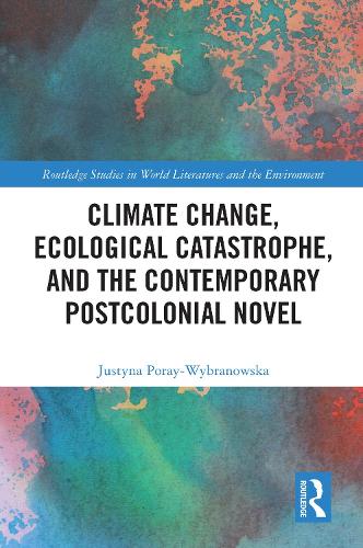 Climate Change, Ecological Catastrophe, and the Contemporary Postcolonial Novel.