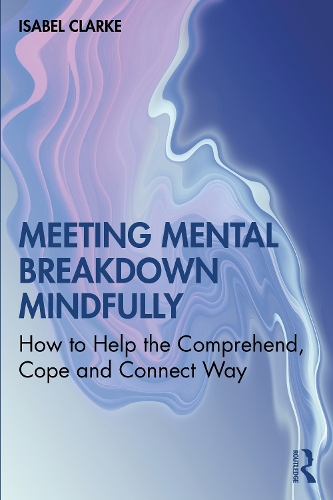 Meeting Mental Breakdown Mindfully: How to Help the Comprehend, Cope and Connect Way.
