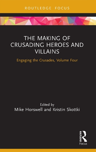 The Making of Crusading Heroes and Villains: Engaging the Crusades, Volume Four.