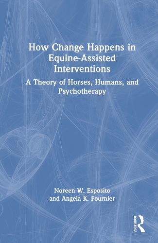 How Change Happens in Equine-Assisted Interventions: A Theory of Horses, Humans, and Psychotherapy.