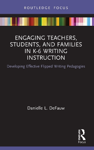 Engaging Teachers, Students, and Families in K-6 Writing Instruction: Developing Effective Flipped Writing Pedagogies.