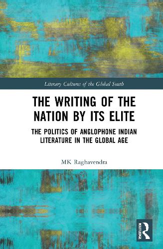 The Writing of the Nation by Its Elite: The Politics of Anglophone Indian Literature in the Global Age.