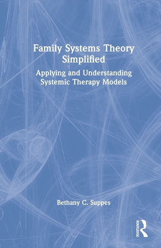 Family Systems Theory Simplified: Applying and Understanding Systemic Therapy Models.