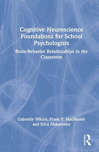 Cognitive Neuroscience Foundations for School Psychologists: Brain-Behavior Relationships in the Classroom.