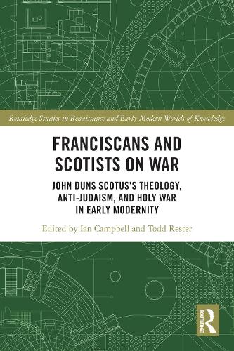 Franciscans and Scotists on War: John Duns Scotus's Theology, Anti-Judaism, and Holy War in Early Modernity.
