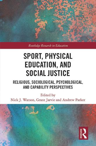 Sport, Physical Education, and Social Justice: Religious, Sociological, Psychological, and Capability Perspectives.