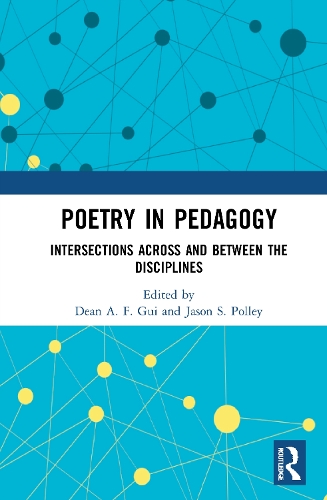 Poetry in Pedagogy: Intersections Across and Between the Disciplines.