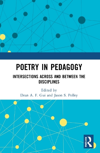 Poetry in Pedagogy: Intersections Across and Between the Disciplines.