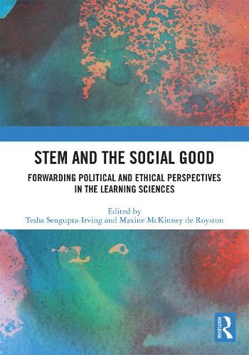 STEM and the Social Good: Forwarding Political and Ethical Perspectives in the Learning Sciences.