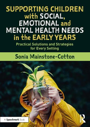 Supporting Children with Social, Emotional and Mental Health Needs in the Early Years: Practical Solutions and Strategies for Every Setting.