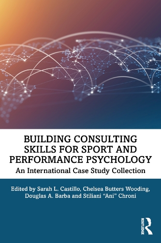 Building Consulting Skills for Sport and Performance Psychology: An International Case Study Collection.