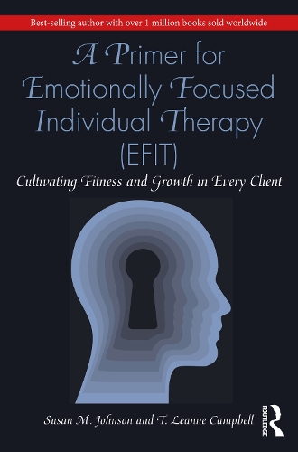 A Primer for Emotionally Focused Individual Therapy (EFIT): Cultivating Fitness and Growth in Every Client.