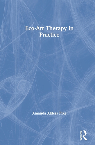 Eco-Art Therapy in Practice.
