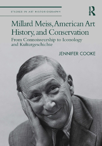 Millard Meiss, American Art History, and Conservation: From Connoisseurship to Iconology and Kulturgeschichte.
