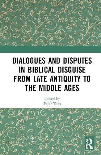 Dialogues and Disputes in Biblical Disguise from Late Antiquity to the Middle Ages.