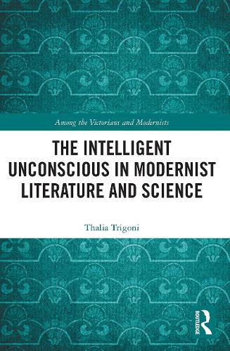 The Intelligent Unconscious in Modernist Literature and Science.
