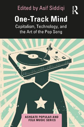 One-Track Mind: Capitalism, Technology, and the Art of the Pop Song.