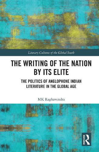 The Writing of the Nation by Its Elite: The Politics of Anglophone Indian Literature in the Global Age.