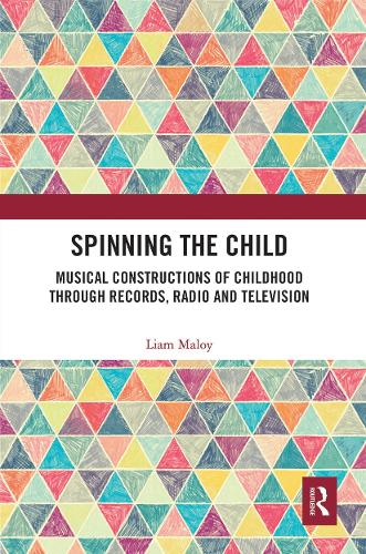 Spinning the Child: Musical Constructions of Childhood through Records, Radio and Television.