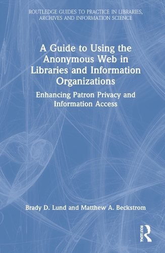 A Guide to Using the Anonymous Web in Libraries and Information Organizations