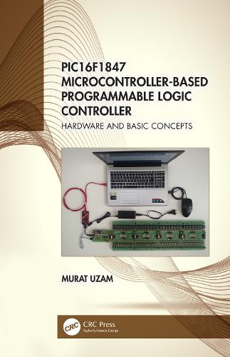 PIC16F1847 Microcontroller-Based Programmable Logic Controller: Hardware and Basic Concepts.