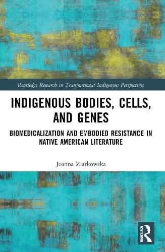 Indigenous Bodies, Cells, and Genes: Biomedicalization and Embodied Resistance in Native American Literature.