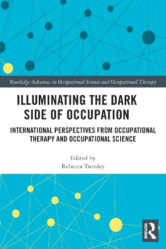 Illuminating The Dark Side of Occupation: International Perspectives from Occupational Therapy and Occupational Science.