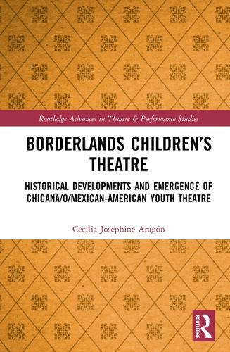 Borderlands Children's Theatre: Historical Developments and Emergence of Chicana/o/Mexican-American Youth Theatre.