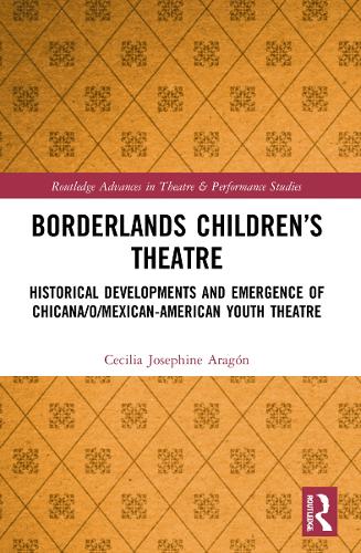 Borderlands Children's Theatre: Historical Developments and Emergence of Chicana/o/Mexican-American Youth Theatre.
