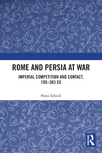 Rome and Persia at War: Imperial Competition and Contact, 193-363 CE.
