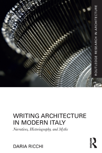 Writing Architecture in Modern Italy: Narratives, Historiography, and Myths.