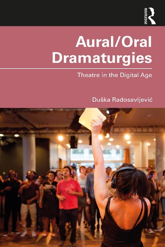 Aural/Oral Dramaturgies: Theatre in the Digital Age.
