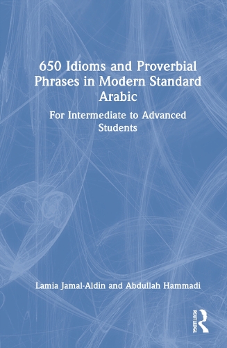 650 Idioms and Proverbial Phrases in Modern Standard Arabic: For Intermediate to Advanced Students.