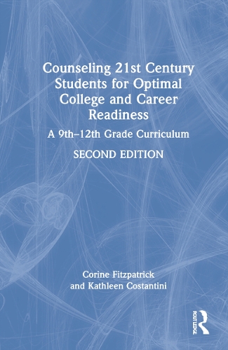 Counseling 21st Century Students for Optimal College and Career Readiness: A 9th-12th Grade Curriculum. 2nd edition