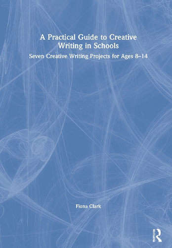 A Practical Guide to Creative Writing in Schools: Seven Creative Writing Projects for Ages 8-14.