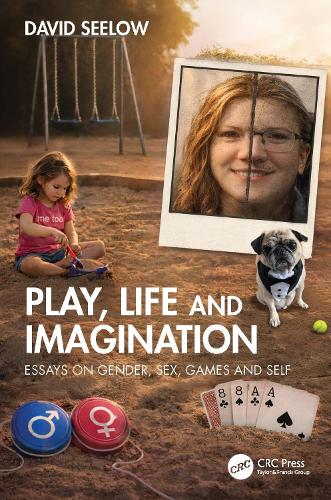 Play, Life and Imagination: Essays on Gender, Sex, Games and Self.