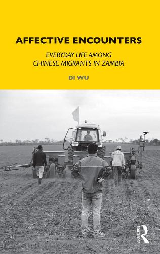 Affective Encounters: Everyday Life among Chinese Migrants in Zambia.