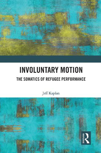 Involuntary Motion: The Somatics of Refugee Performance.