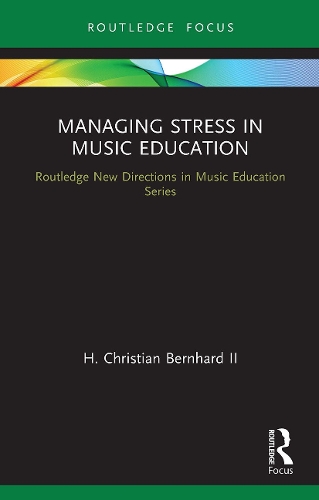 Managing Stress in Music Education: Routes to Wellness and Vitality.