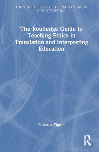 The Routledge Guide to Teaching Ethics in Translation and Interpreting Education.