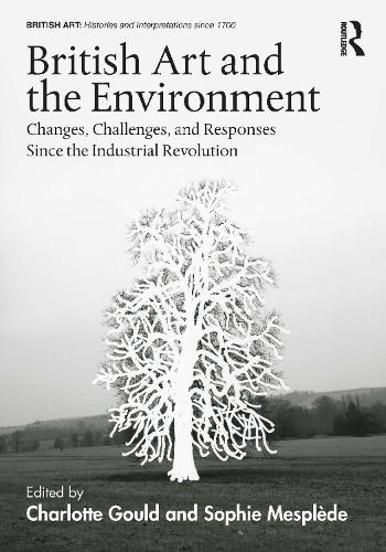 British Art and the Environment: Changes, Challenges, and Responses Since the Industrial Revolution.