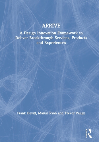 ARRIVE: A Design Innovation Framework to Deliver Breakthrough Services, Products and Experiences.