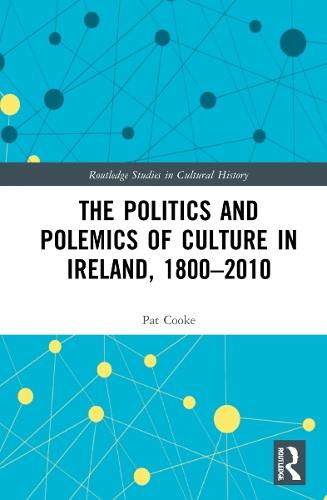 The Politics and Polemics of Culture in Ireland, 1800-2010.
