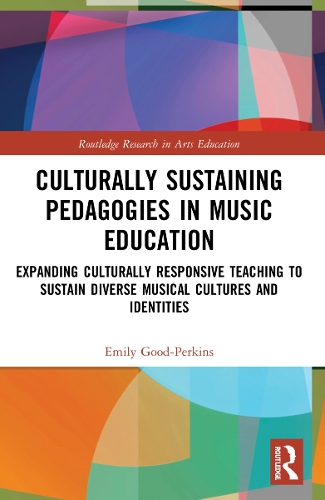 Culturally Sustaining Pedagogies in Music Education: Expanding Culturally Responsive Teaching to Sustain Diverse Musical Cultures and Identities.