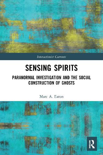 Sensing Spirits: Paranormal Investigation and the Social Construction of Ghosts.