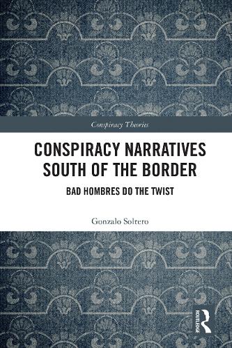 Conspiracy Narratives South of the Border: Bad Hombres Do the Twist.