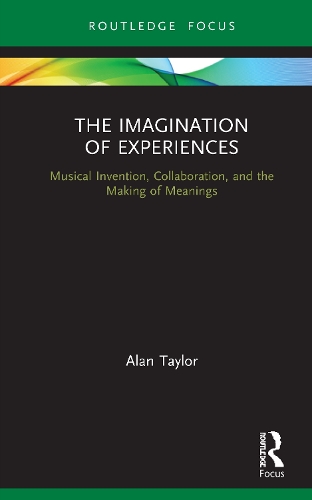 The Imagination of Experiences: Musical Invention, Collaboration, and the Making of Meanings.