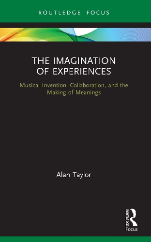 The Imagination of Experiences: Musical Invention, Collaboration, and the Making of Meanings.