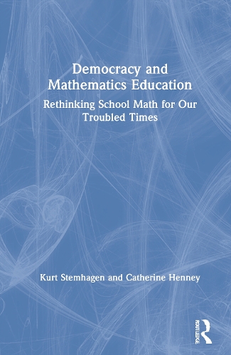 Democracy and Mathematics Education: Rethinking School Math for Our Troubled Times.
